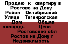 Продаю 1к. квартиру в Ростове-на-Дону › Район ­ Октябрьский › Улица ­ Таганрогская › Дом ­ 132 › Общая площадь ­ 28 › Цена ­ 1 870 000 - Ростовская обл., Ростов-на-Дону г. Недвижимость » Квартиры продажа   . Ростовская обл.,Ростов-на-Дону г.